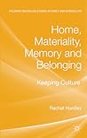 Home, Materiality, Memory and Belonging: Keeping Culture (Palgrave Macmillan Studies in Family and Intimate Life) Home, Materiality, Memory and Belonging: Keeping Culture (Palgrave Macmillan Studies in Family and Intimate Life)