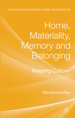 Home, Materiality, Memory and Belonging: Keeping Culture (Palgrave Macmillan Studies in Family and Intimate Life)