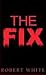 The Fix by Robert  White
