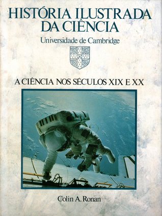 História Ilustrada da Ciência: Volume IV - A Ciência nos Séculos XIX e XX