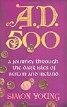 A.D. 500: A Journey Through The Dark Isles Of Britain And Ireland