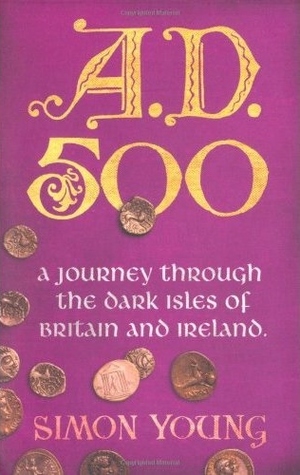 A.D. 500: A Journey Through The Dark Isles Of Britain And Ireland