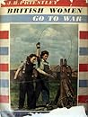British Women Go To War British Women Go To War