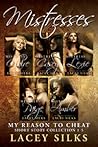 Mistresses: My Reason to Cheat - Short Story Collection 1-5 (My Reason to Cheat, #1-5)