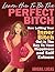 Learn How To Be The Perfect Bitch