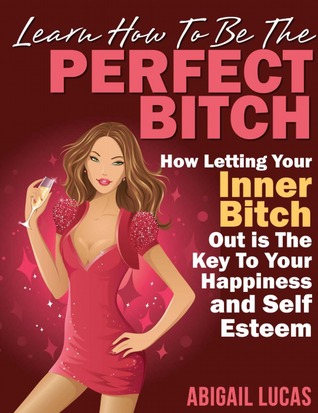 Learn How To Be The Perfect Bitch