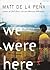 We Were Here by Matt de la Peña We Were Here by Matt de la Peña