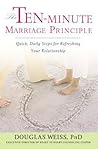 The Ten-Minute Marriage Principle: Quick, Daily Steps for Refreshing Your Relationship The Ten-Minute Marriage Principle: Quick, Daily Steps for Refreshing Your Relationship