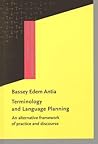 Terminology and Language Planning: An alternative framework of practice and discourse (Terminology and Lexicography Research and Practice)