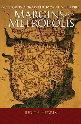 Margins and Metropolis: Authority across the Byzantine Empire (Hardcover)