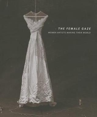 The Female Gaze: Women Artists Making Their World