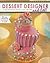 Dessert Designer: Creations You Can Make and Eat! (Craft It Yourself)