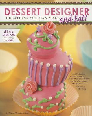 Dessert Designer: Creations You Can Make and Eat! (Craft It Yourself)