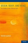 Brain, Body, and Mind: Neuroethics with a Human Face Brain, Body, and Mind: Neuroethics with a Human Face