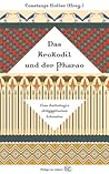 Das Krokodil und der Pharao: Eine Anthologie altägyptischer Literatur