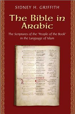 The Bible in Arabic: The Scriptures of the "People of the Book" in the Language of Islam (Hardcover)