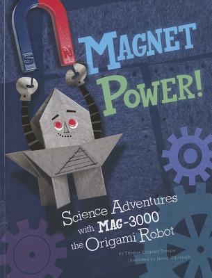 Magnet Power!: Science Adventures with MAG-3000 the Origami Robot (Origami Science Adventures)
