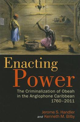 Enacting Power: The Criminalization of Obeah in the Anglophone Caribbean, 1760-2011 (Paperback)