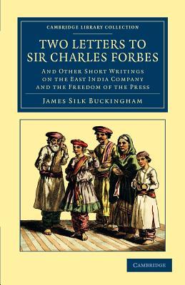Two Letters to Sir Charles Forbes: And Other Short Writings on the East India Company and the Freedom of the Press (Cambridge Library Collection - South Asian History)
