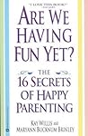 Are We Having Fun Yet?: The 16 Secrets of Happy Parenting