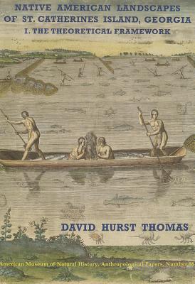 Native American Landscapes of St. Catherines Island, Georgia: I. The Theoretical Framework