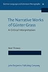 The Narrative Works of Günter Grass: A Critical Interpretation The Narrative Works of Günter Grass: A Critical Interpretation