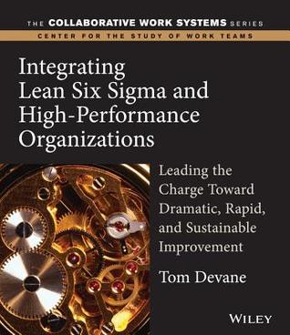Integrating Lean Six Sigma and High-Performance Organizations: Leading the Charge Toward Dramatic, Rapid, and Sustainable Improvement