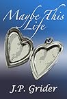 Maybe This Life by J.P. Grider