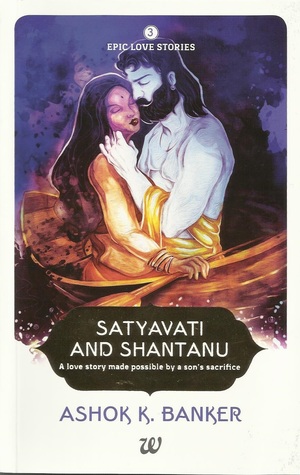 Satyavati and Shantanu (Epic Love Stories #3)