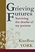 Greiving Futures: Surviving the Deaths of My Parents, My Home, and My Future