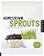 Homegrown Sprouts: A Fresh, Healthy, and Delicious Step-by-Step Guide to Sprouting Year Round