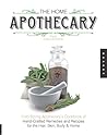 The Home Apothecary: Cold Spring Apothecary's Cookbook of Hand-Crafted Remedies & Recipes for the Hair, Skin, Body, and Home