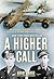A Higher Call: An Incredible True Story of Combat and Chivalry in the War-torn Skies of World War II