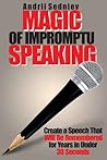 Book cover for Magic of Impromptu Speaking: Create a Speech That Will Be Remembered for Years in Under 30 Seconds