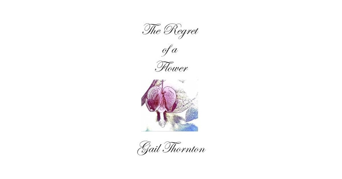 The Regret of a Flower by Gail Thornton