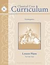 Classical Core Curriculum: Kindergarten Lesson Plans For One Year Classical Core Curriculum: Kindergarten Lesson Plans For One Year