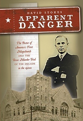 Apparent Danger: The Pastor of America's First Megachurch and the Texas Murder Trial of the Decade in the 1920s