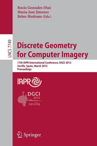 Discrete Geometry for Computer Imagery: 17th IAPR International Conference, DGCI 2013, Seville, Spain, March 20-22, 2013, Proceedings (Image ... Vision, Pattern Recognition, and Graphics)