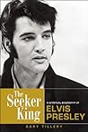The Seeker King: A Spiritual Biography of Elvis Presley The Seeker King: A Spiritual Biography of Elvis Presley