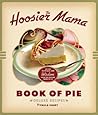 The Hoosier Mama Book of Pie: Recipes, Techniques, and Wisdom from the Hoosier Mama Pie Company