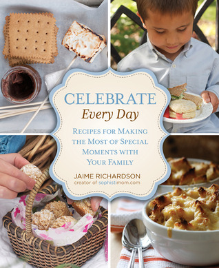 Celebrate Every Day: Recipes For Making the Most of Special Moments with Your Family (Hardcover)