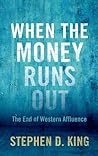 When the Money Runs Out: The End of Western Affluence When the Money Runs Out: The End of Western Affluence