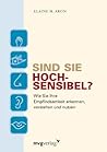 Sind Sie hochsensibel? Wie Sie Ihre Empfindsamkeit erkennen, ... by Elaine N. Aron
