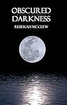 Obscured Darkness by Rebekah McClew