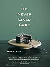 He Never Liked Cake by Janna Leyde