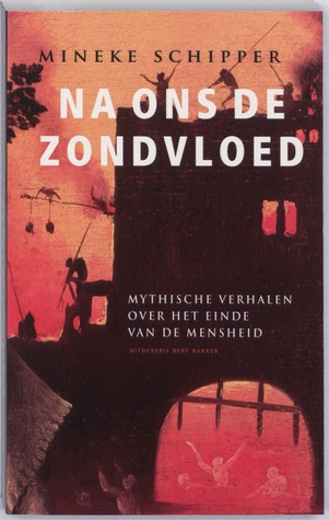 Na Ons de Zondvloed. Mythische Verhalen over het Einde van de Mensheid
