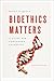 Bioethics Matters by Moira Mcqueen