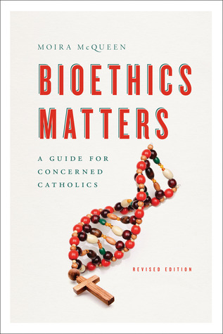 Bioethics Matters: A Guide for Concerned Catholics, Revised Edition