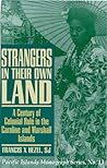 Strangers in Their Own Land: A Century of Colonial Rule in the Caroline and Marshall Islands Strangers in Their Own Land: A Century of Colonial Rule in the Caroline and Marshall Islands