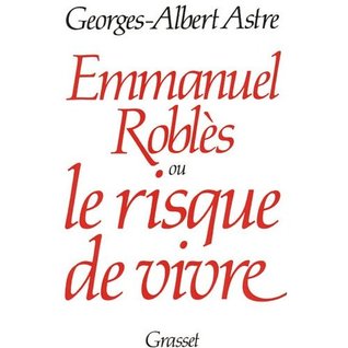 Emmanuel Robles, ou, Le risque de vivre
